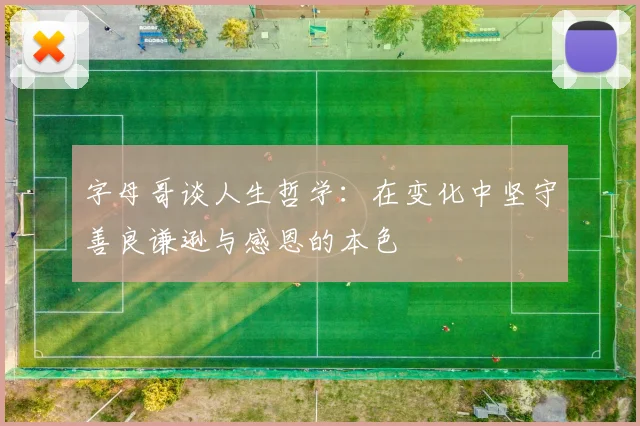 字母哥谈人生哲学：在变化中坚守善良谦逊与感恩的本色