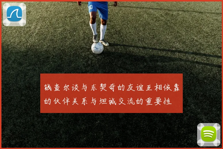 钱查尔谈与东契奇的友谊互相依靠的伙伴关系与坦诚交流的重要性